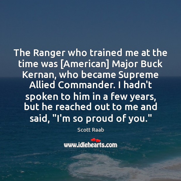 The Ranger who trained me at the time was [American] Major Buck Scott Raab Picture Quote