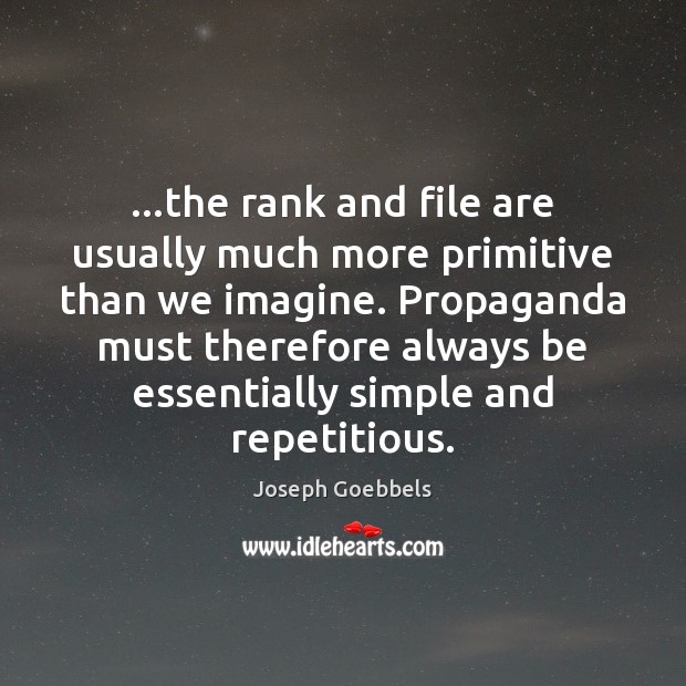…the rank and file are usually much more primitive than we imagine. Joseph Goebbels Picture Quote