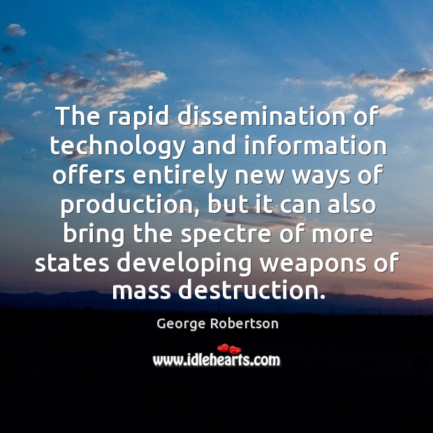 The rapid dissemination of technology and information offers entirely new ways of production George Robertson Picture Quote
