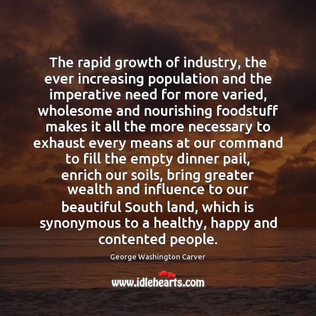 The rapid growth of industry, the ever increasing population and the imperative George Washington Carver Picture Quote