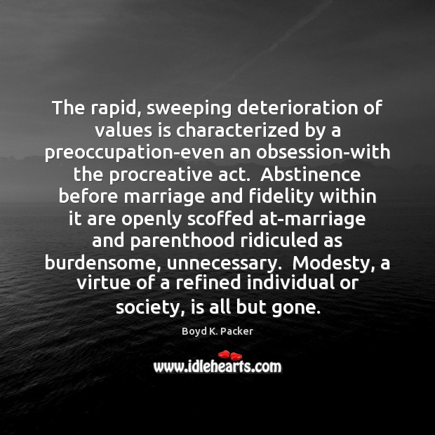 The rapid, sweeping deterioration of values is characterized by a preoccupation-even an Boyd K. Packer Picture Quote
