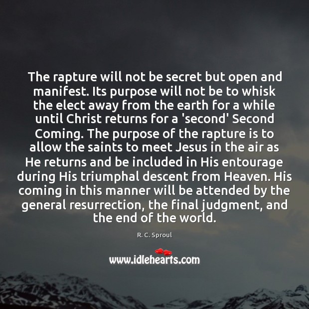 The rapture will not be secret but open and manifest. Its purpose R. C. Sproul Picture Quote