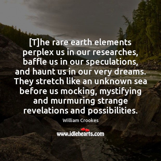[T]he rare earth elements perplex us in our researches, baffle us Image