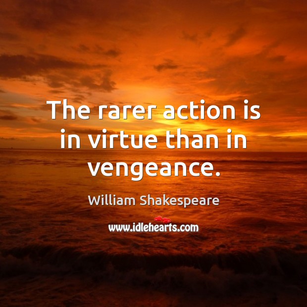 The rarer action is in virtue than in vengeance. Image