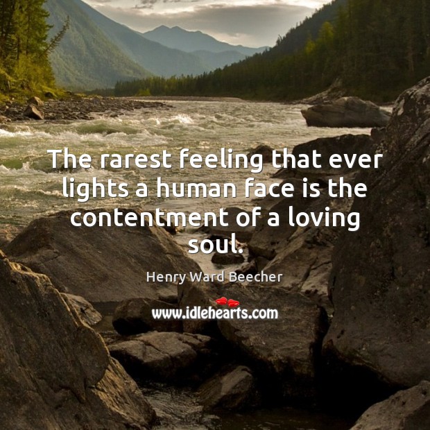 The rarest feeling that ever lights a human face is the contentment of a loving soul. Image