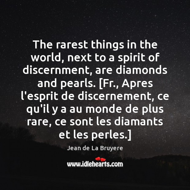 The rarest things in the world, next to a spirit of discernment, Jean de La Bruyere Picture Quote