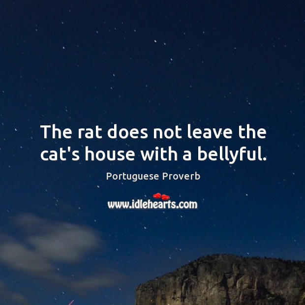 The rat does not leave the cat’s house with a bellyful. Portuguese Proverbs Image