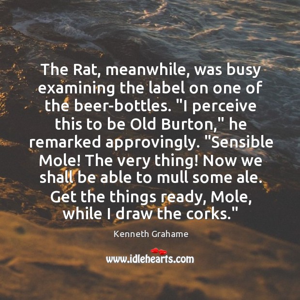 The Rat, meanwhile, was busy examining the label on one of the Kenneth Grahame Picture Quote