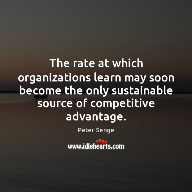The rate at which organizations learn may soon become the only sustainable Image