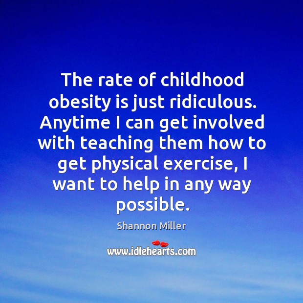 The rate of childhood obesity is just ridiculous. Shannon Miller Picture Quote