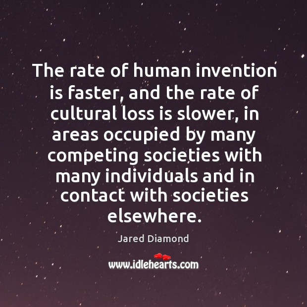 The rate of human invention is faster, and the rate of cultural loss is slower Jared Diamond Picture Quote