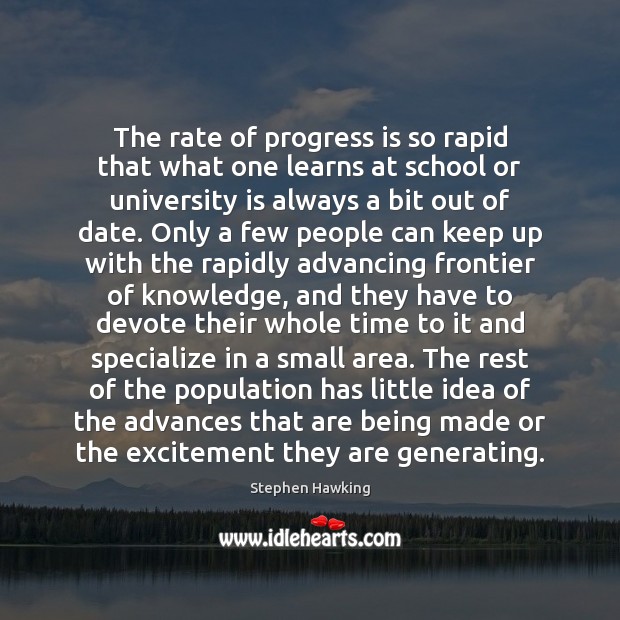 The rate of progress is so rapid that what one learns at Stephen Hawking Picture Quote