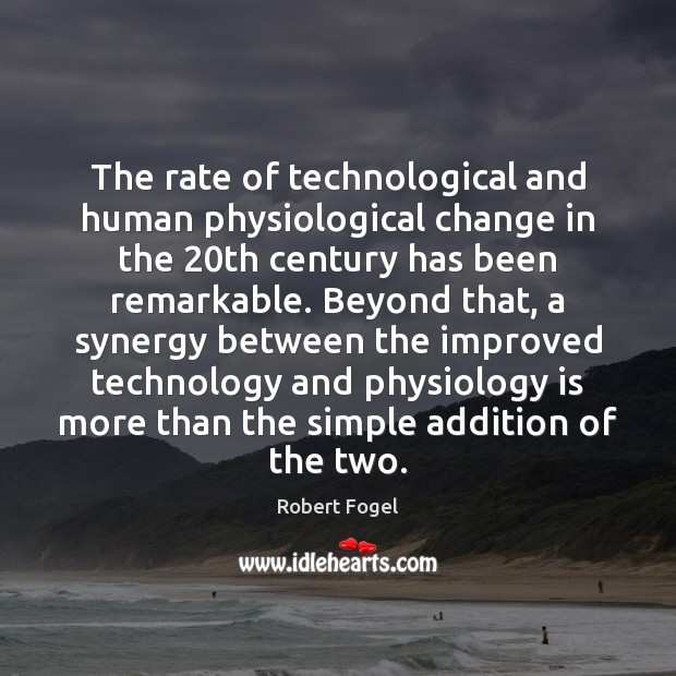 The rate of technological and human physiological change in the 20th century Robert Fogel Picture Quote