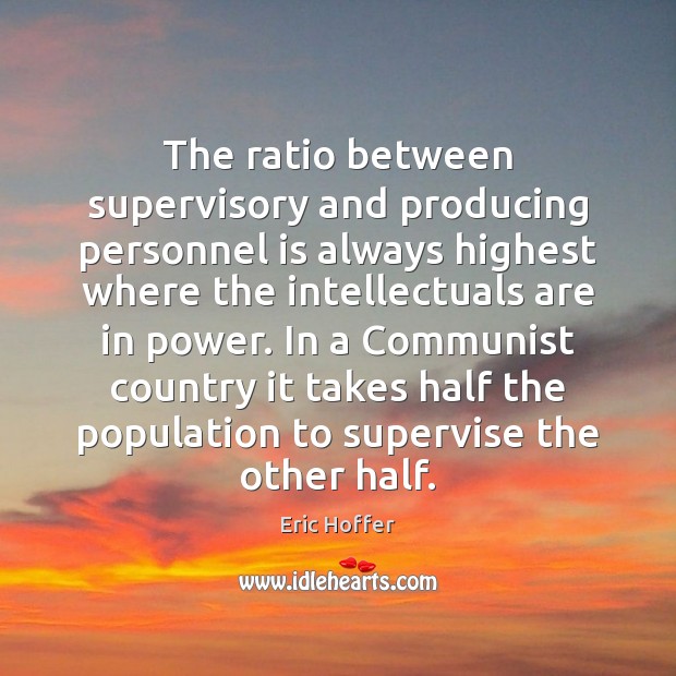The ratio between supervisory and producing personnel is always highest where the Eric Hoffer Picture Quote