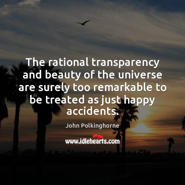 The rational transparency and beauty of the universe are surely too remarkable John Polkinghorne Picture Quote