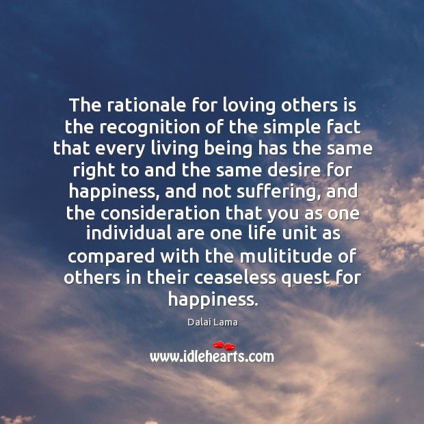 The rationale for loving others is the recognition of the simple fact Dalai Lama Picture Quote