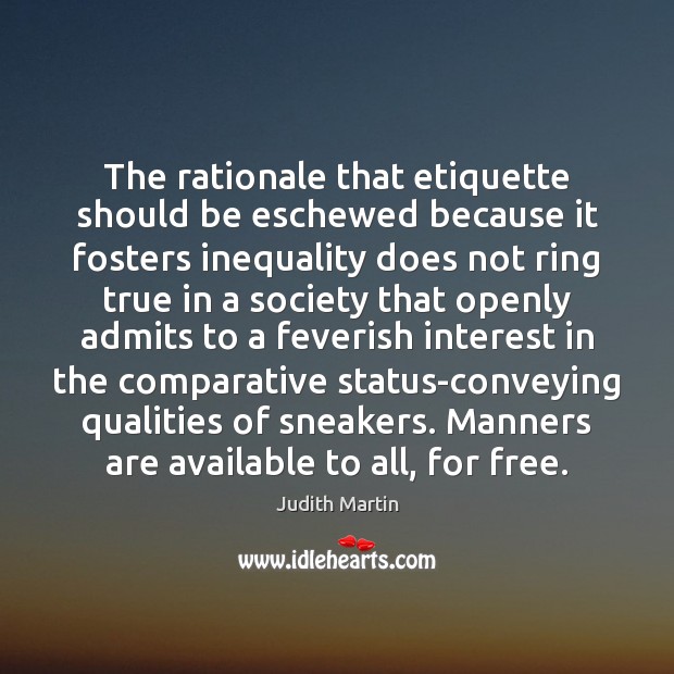 The rationale that etiquette should be eschewed because it fosters inequality does 