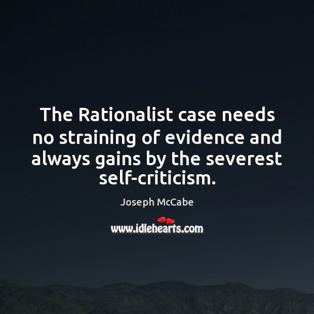 The Rationalist case needs no straining of evidence and always gains by Joseph McCabe Picture Quote