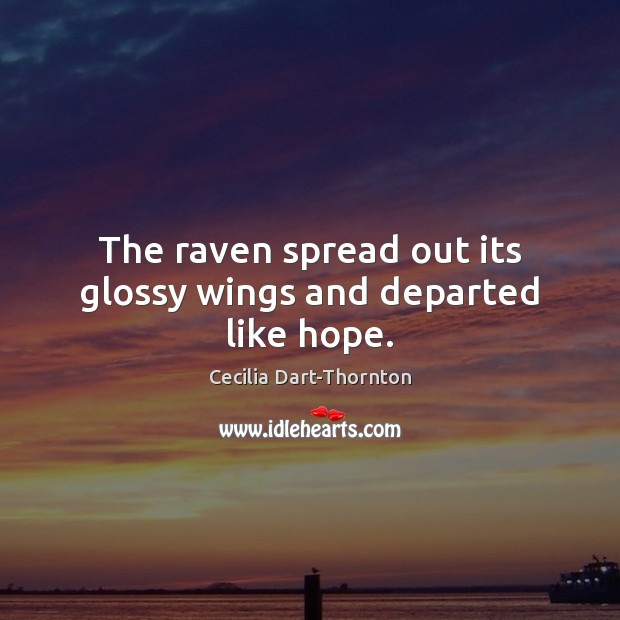The raven spread out its glossy wings and departed like hope. 