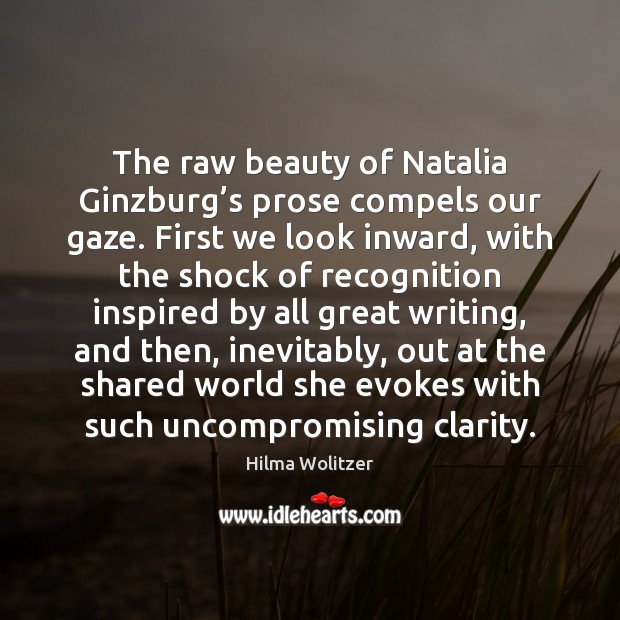 The raw beauty of Natalia Ginzburg’s prose compels our gaze. First Hilma Wolitzer Picture Quote