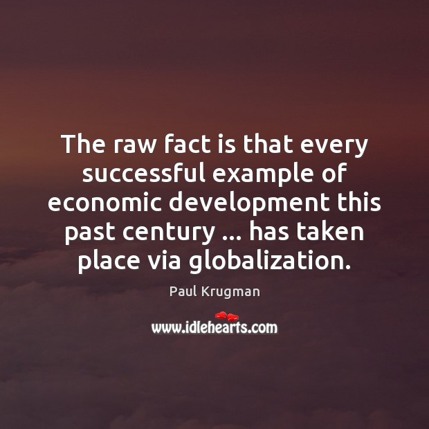 The raw fact is that every successful example of economic development this Paul Krugman Picture Quote