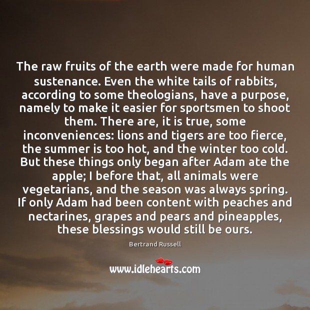 The raw fruits of the earth were made for human sustenance. Even Bertrand Russell Picture Quote