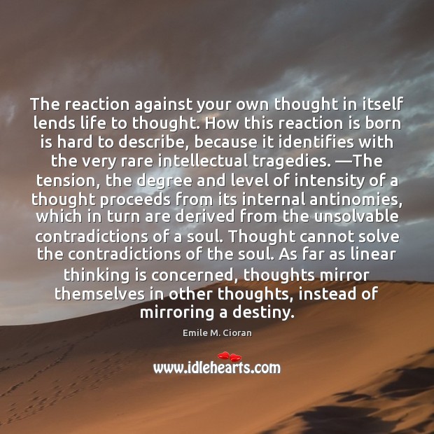 The reaction against your own thought in itself lends life to thought. Emile M. Cioran Picture Quote