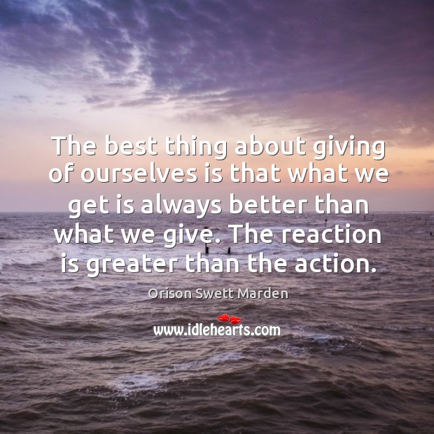 The reaction is greater than the action. Orison Swett Marden Picture Quote