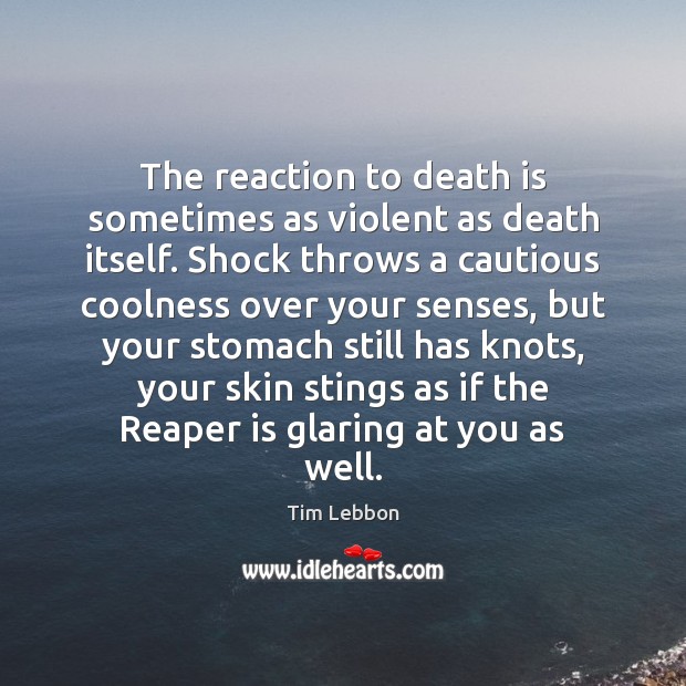 The reaction to death is sometimes as violent as death itself. Shock Tim Lebbon Picture Quote