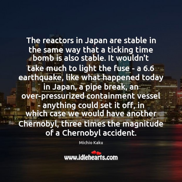 The reactors in Japan are stable in the same way that a Michio Kaku Picture Quote