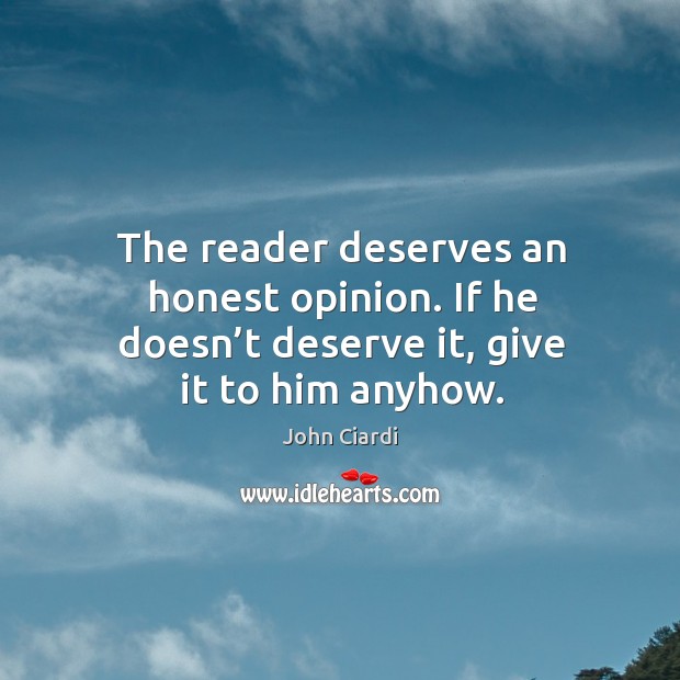 The reader deserves an honest opinion. If he doesn’t deserve it, give it to him anyhow. Image