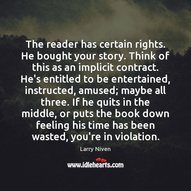 The reader has certain rights. He bought your story. Think of this Larry Niven Picture Quote