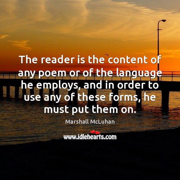 The reader is the content of any poem or of the language Marshall McLuhan Picture Quote
