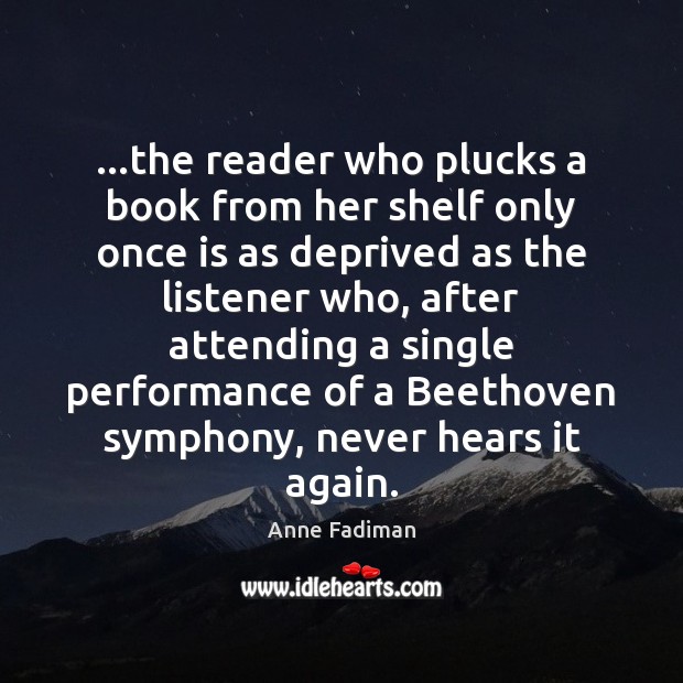 …the reader who plucks a book from her shelf only once is Image