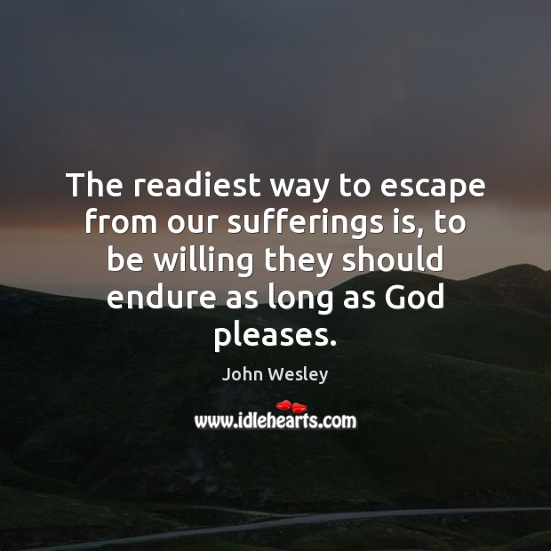 The readiest way to escape from our sufferings is, to be willing John Wesley Picture Quote