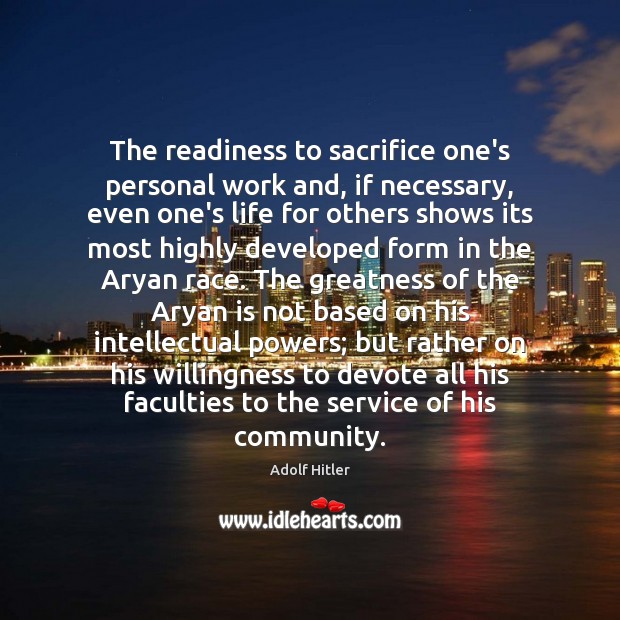 The readiness to sacrifice one’s personal work and, if necessary, even one’s Adolf Hitler Picture Quote