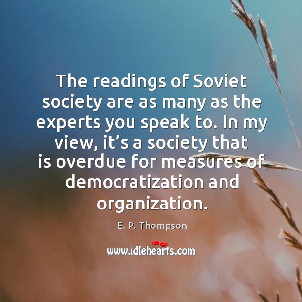 The readings of soviet society are as many as the experts you speak to. E. P. Thompson Picture Quote