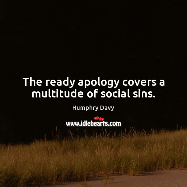 The ready apology covers a multitude of social sins. Humphry Davy Picture Quote