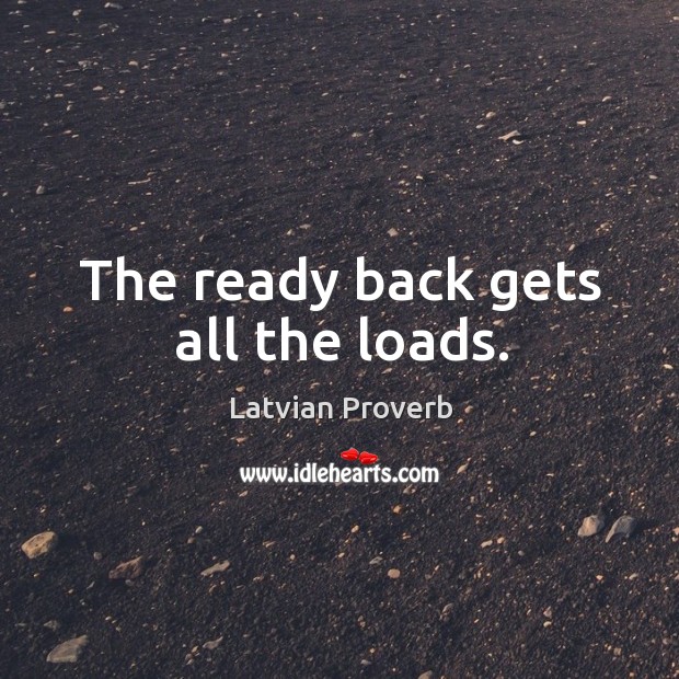 The ready back gets all the loads. Latvian Proverbs Image