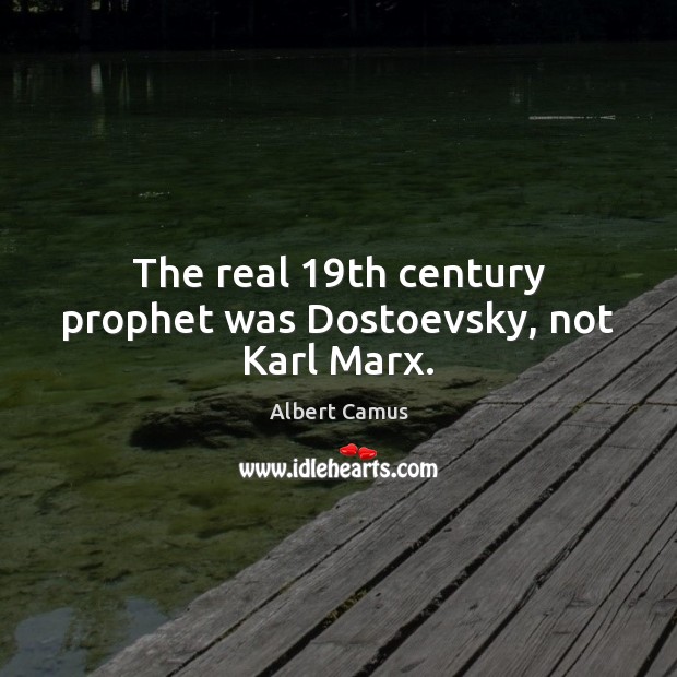 The real 19th century prophet was Dostoevsky, not Karl Marx. Albert Camus Picture Quote