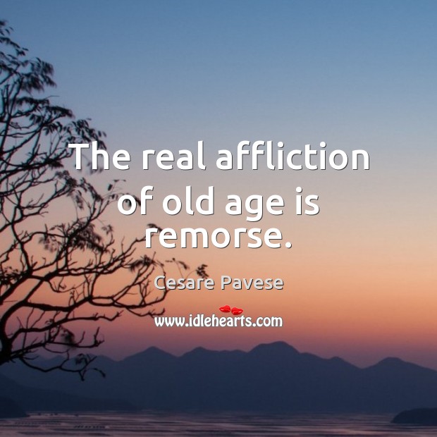 The real affliction of old age is remorse. Age Quotes Image