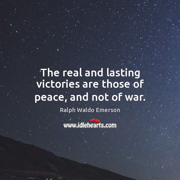 The real and lasting victories are those of peace, and not of war. Image