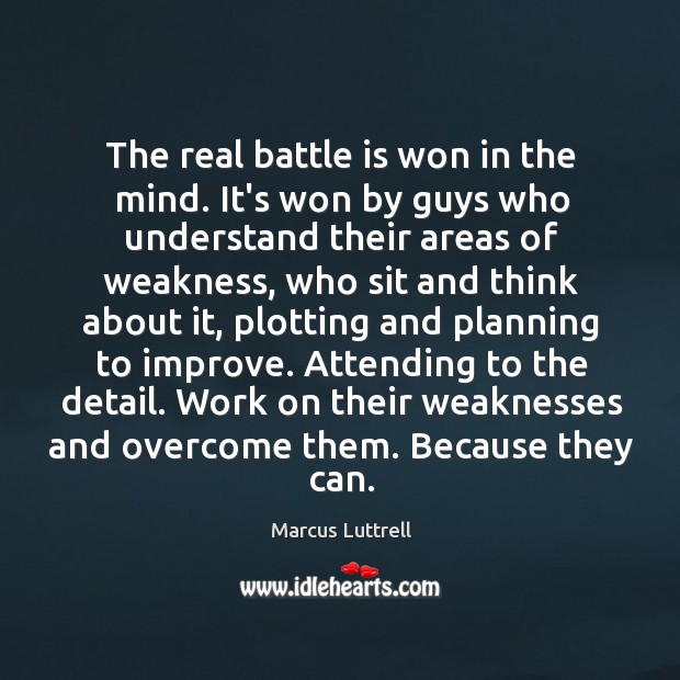 The real battle is won in the mind. It’s won by guys Marcus Luttrell Picture Quote