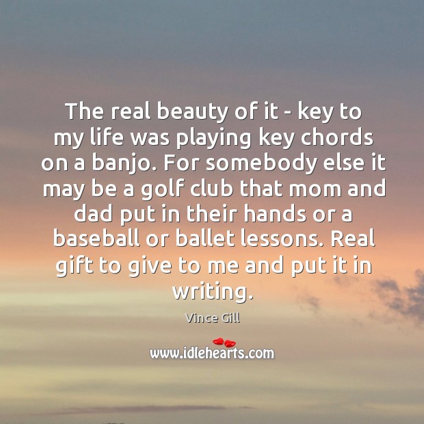 The real beauty of it – key to my life was playing 