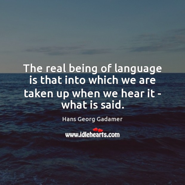 The real being of language is that into which we are taken Hans Georg Gadamer Picture Quote