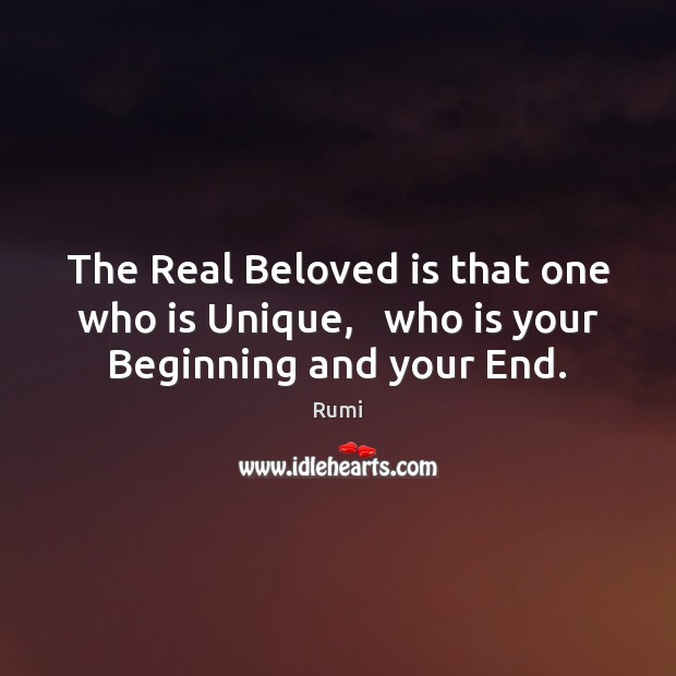 The Real Beloved is that one who is Unique,   who is your Beginning and your End. 