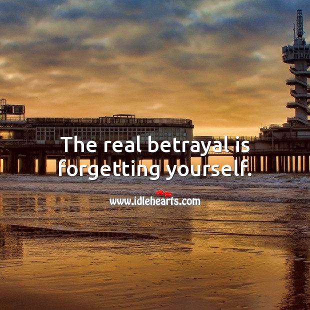 The real betrayal is forgetting yourself. Image