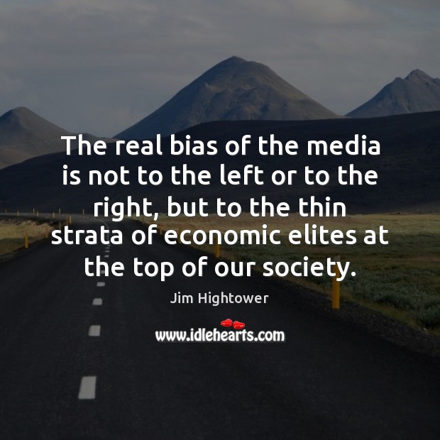 The real bias of the media is not to the left or Jim Hightower Picture Quote