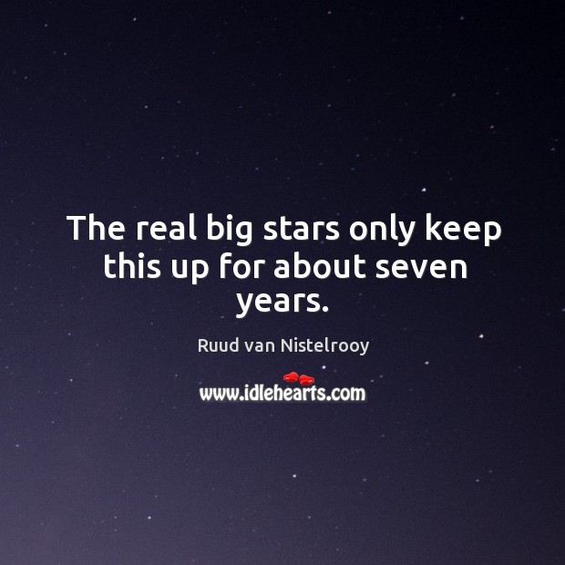 The real big stars only keep this up for about seven years. Ruud van Nistelrooy Picture Quote