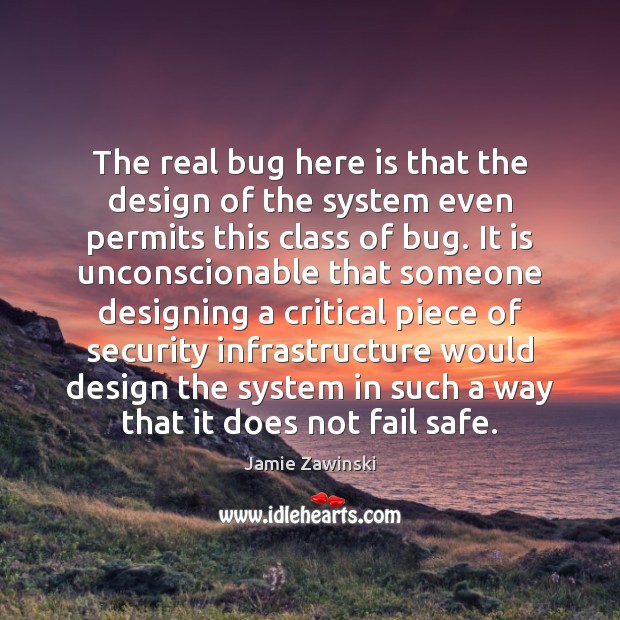The real bug here is that the design of the system even Design Quotes Image